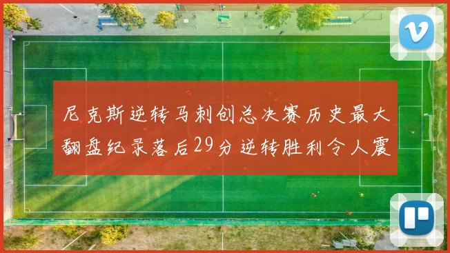 尼克斯逆转马刺创总决赛历史最大翻盘纪录落后29分逆转胜利令人震惊